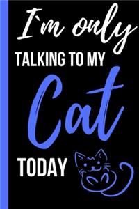 I`m Only Talking to My Cat Today
