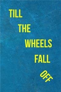 Till The Wheels Fall Of