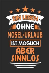 Ein Leben ohne Mosel-Urlaub ist möglich aber sinnlos: Notizbuch, Notizblock, 110 Seiten, Geschenk Buch, auch als Deko geeignet