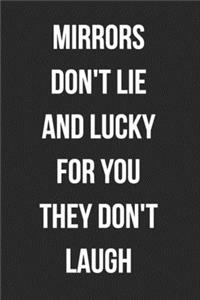Mirrors Don't Lie And Lucky For You They Don't Laugh