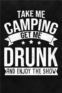 Take Me Camping Get Me Drunk And Enjoy The Show