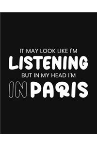 It May Look Like I'm Listening, but in My Head I'm in Paris