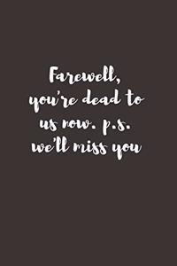 Farewell, you're dead to us now. p.s. we'll miss you: Going away Gift for Coworker / Colleague leaving Gifts - Blank Lined Composition Notebook, Journal & Planner