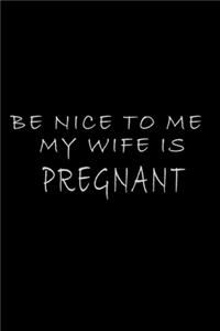 Be Nice To Me My Wife Is Pregnant