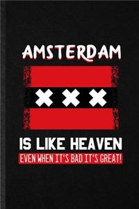 Amsterdam Is Like Heaven Even When It's Bad It's Great