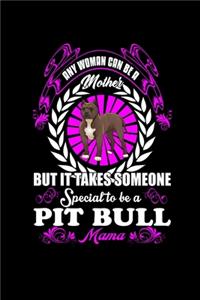 Any Man Can Be A Mother But It Takes Someone Special To Be A Pitbull Mama