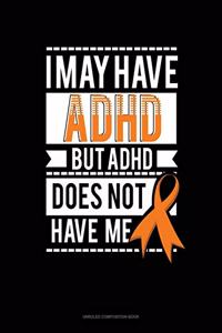 I May Have Adhd But Adhd Does Not Have Me