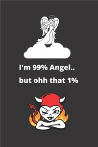 I'm 99% Angel.. But Ohh That 1%