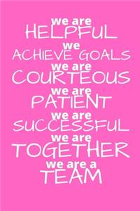 We Are Helpful We Achieve Goals We Are Courteous We are Patient We are Successful We are Together We are a Team