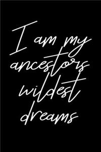 I am my Ancestors Wildest Dreams