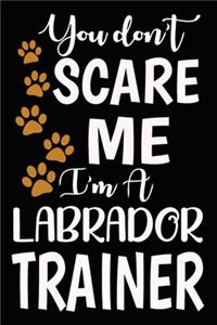 You don't scare me I'm A Labrador Trainer