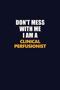 Don't Mess With Me I Am A Clinical Perfusionist