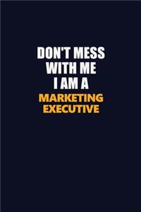 Don't Mess With Me I Am A Marketing Executive