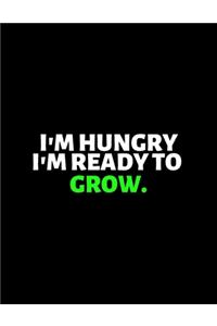I'm Hungry I'm Ready To Grow