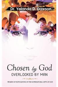 Chosen by God OVERLOOKED BY MAN