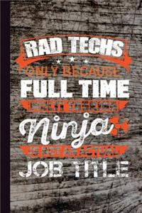 Rad Techs Only Because Full Time Multi Tasking Ninja Is Not Actual Job Title