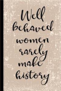 Well Behaved Women Rarely Make History: Ladies Notebook