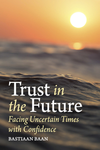 Trust in the Future: Facing Uncertain Times with Confidence