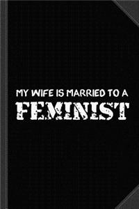 My Wife Is Married to a Feminist Journal Notebook