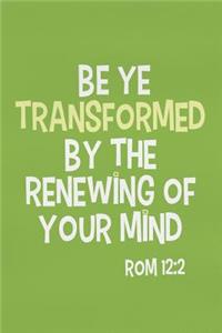 Be Ye Transformed by the Renewing of Your Mind - ROM 12