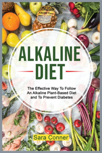 Alkaline Diet: The Effective Way To Follow An Alkaline Plant-Based Diet and To Prevent Diabetes