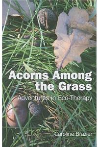 Acorns Among the Grass – Adventures in Eco–therapy