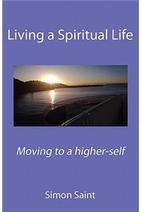 Living a Spiritual Life: Moving to a Higher-Self