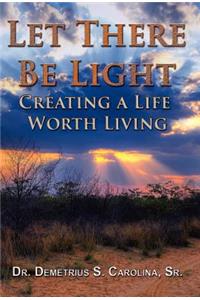 Let There Be Light Creating a Life Worth Living