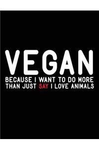 Vegan Because I Want To Do More Than Just Say I Love Animals