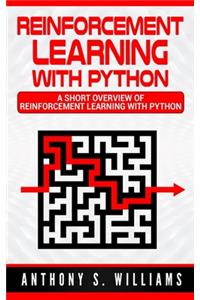 Reinforcement Learning with Python: A Short Overview of Reinforcement Learning with Python