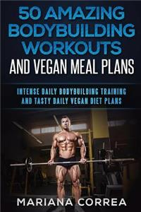 50 AMAZING BODYBUILDING WORKOUTS And VEGAN MEAL PLANS