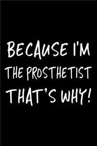 Because I'm the Prosthetist That's Why!