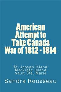 American Attempt to Take Canada War of 1812 - 1814