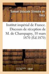 Institut Impérial de France. Discours de Réception de M. de Champagny