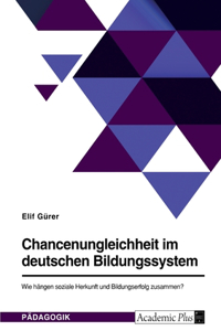 Chancenungleichheit im deutschen Bildungssystem. Wie hängen soziale Herkunft und Bildungserfolg zusammen?