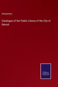 Catalogue of the Public Library of the City of Detroit