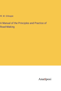 Manual of the Principles and Practice of Road-Making