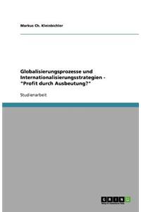 Globalisierungsprozesse und Internationalisierungsstrategien - "Profit durch Ausbeutung?"