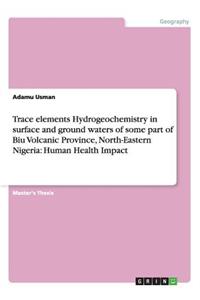 Trace elements Hydrogeochemistry in surface and ground waters of some part of Biu Volcanic Province, North-Eastern Nigeria