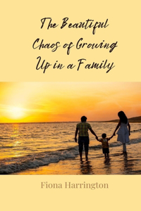 The Beautiful Chaos of Growing Up in a Family