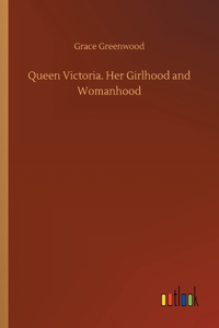 Queen Victoria. Her Girlhood and Womanhood