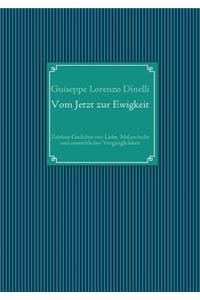 Vom Jetzt zur Ewigkeit: Zeitlose Gedichte von Liebe, Melancholie und unsterblicher Vergänglichkeit