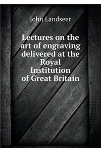 Lectures on the Art of Engraving Delivered at the Royal Institution of Great Britain