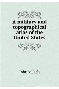 A Military and Topographical Atlas of the United States