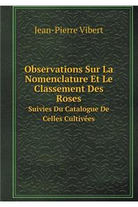 Observations Sur La Nomenclature Et Le Classement Des Roses Suivies Du Catalogue de Celles Cultivées