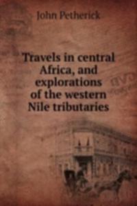 TRAVELS IN CENTRAL AFRICA AND EXPLORATI