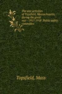 war activities of Topsfield, Massachusetts, during the great war-1917-1918  Public safety committee