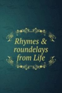 RHYMES & ROUNDELAYS FROM LIFE
