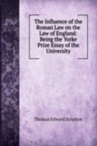 Influence of the Roman Law on the Law of England: Being the Yorke Prize Essay of the University