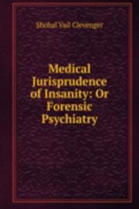 Medical Jurisprudence of Insanity: Or Forensic Psychiatry